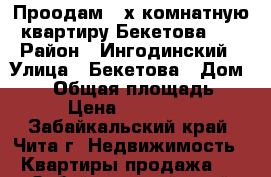 Проодам 4-х комнатную квартиру Бекетова 38 › Район ­ Ингодинский › Улица ­ Бекетова › Дом ­ 38 › Общая площадь ­ 105 › Цена ­ 4 100 000 - Забайкальский край, Чита г. Недвижимость » Квартиры продажа   . Забайкальский край,Чита г.